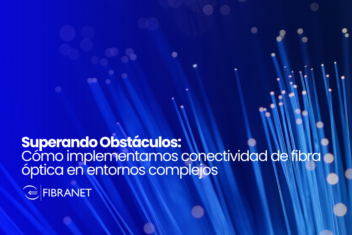Superando Obstáculos: Cómo Implementamos Conectividad de Fibra Óptica en Entornos Complejos