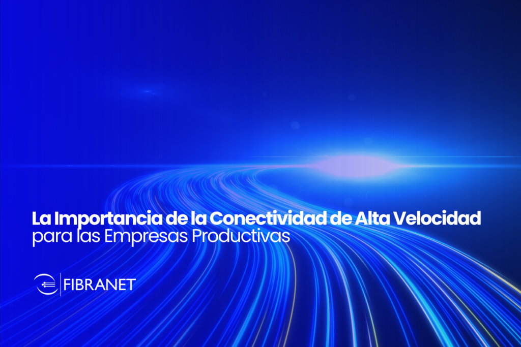 La Importancia de la Conectividad de Alta Velocidad para las Empresas Productivas