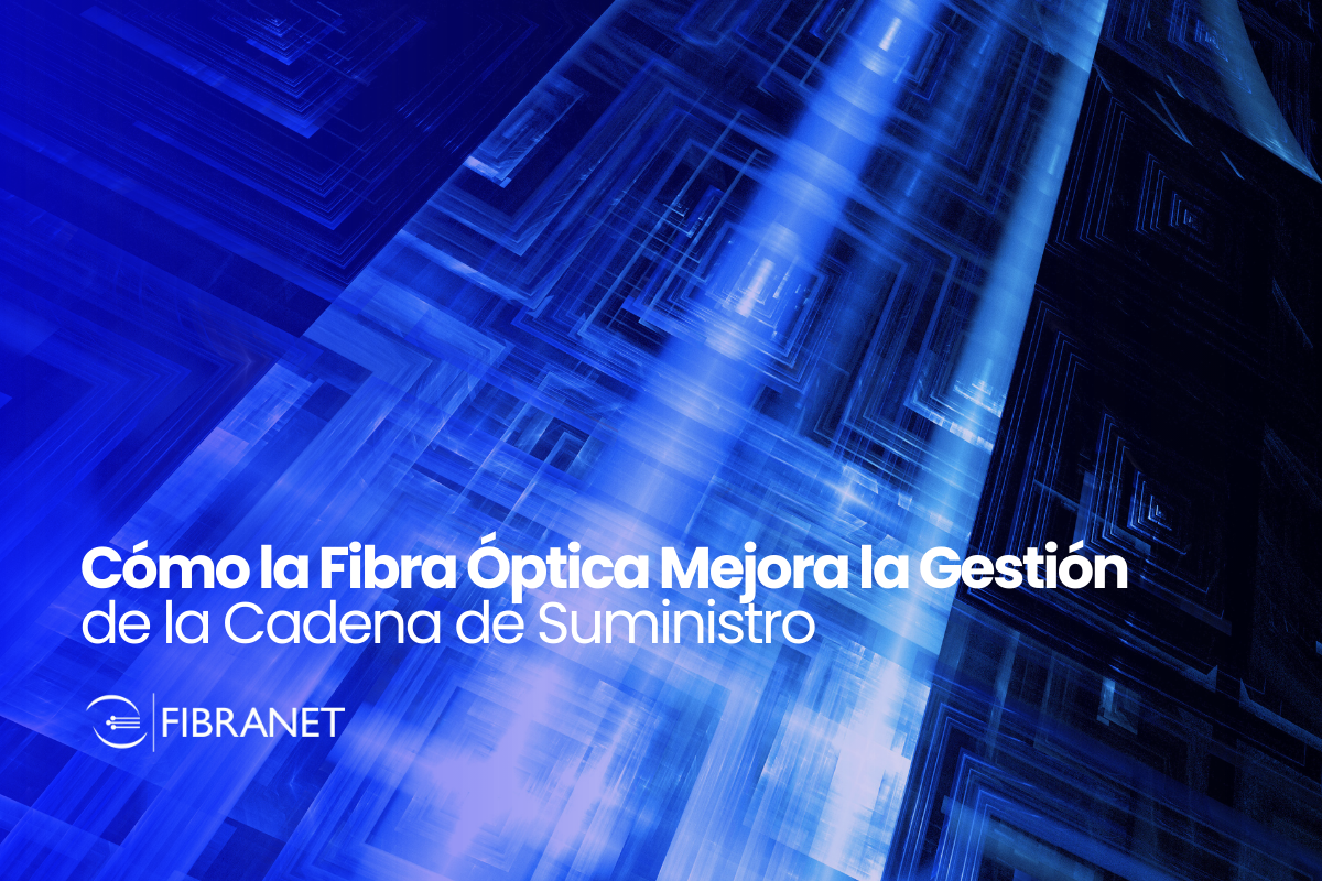 Cómo la Fibra Óptica Mejora la Gestión de la Cadena de Suministro